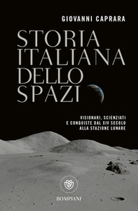 Storia italiana dello spazio. Visionari, scienziati e conquiste dal XIV secolo alla stazione lunare - Librerie.coop Storia italiana dello spazio. Visionari, scienziati e conquiste dal XIV secolo alla stazione lunare - Librerie.coop