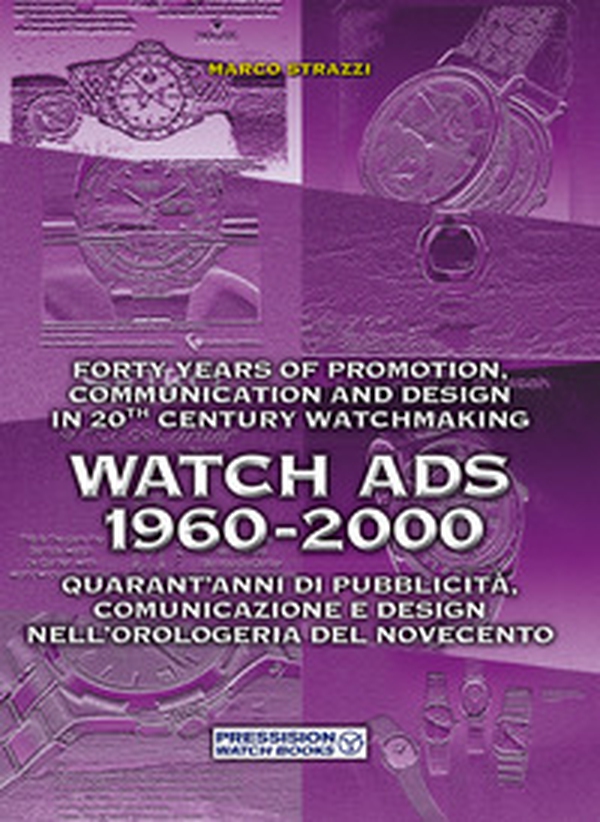 Watch Ads 1960-2000. Quarant'anni di pubblicità, comunicazione e design nell'orologeria del Novecento-Forty years of promotion, communication and design in 20th Century watchmaking - Librerie.coop Watch Ads 1960-2000. Quarant'anni di pubblicità, comunicazione e design nell'orologeria del Novecento-Forty years of promotion, communication and design in 20th Century watchmaking - Librerie.coop