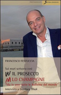 Sui muri scrivono: viva il prosecco abbasso lo champagne. «Ma io amo tutte le bollicine del mondo». Intervista a Gianluca Bisol - Librerie.coop