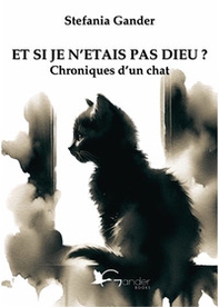 Et si je n'etais pas Dieu? Chroniques d'un chat - Librerie.coop