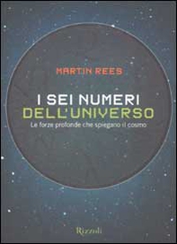 I sei numeri dell'universo. Le forze profonde che spiegano il cosmo - Librerie.coop