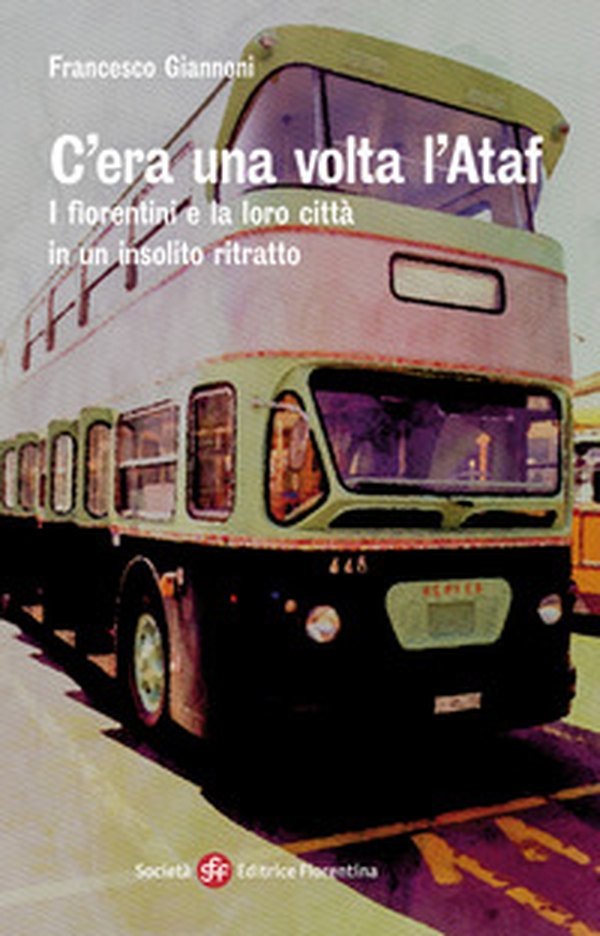 C'era una volta l'Ataf. I fiorentini e la loro città in un insolito ritratto - Librerie.coop C'era una volta l'Ataf. I fiorentini e la loro città in un insolito ritratto - Librerie.coop