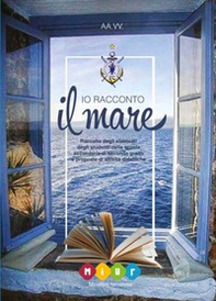 Io racconto il mare. Raccolta degli elaborati degli studenti della scuola secondaria di secondo grado e proposte di attività didattiche - Librerie.coop