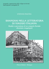 Shanghai nella letteratura di viaggio italiana. Realtà e percezione di un emporio fluviale diventato megalopoli - Librerie.coop