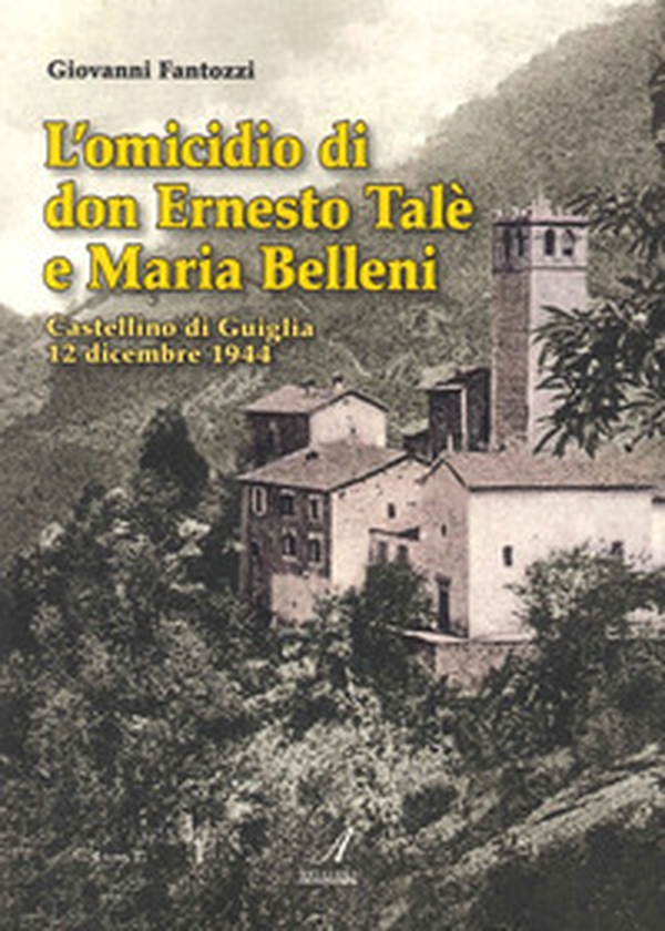 L'omicidio di don Ernesto Talè e Maria Belleni. Castellino di Guiglia 12 dicembre 1944 - Librerie.coop L'omicidio di don Ernesto Talè e Maria Belleni. Castellino di Guiglia 12 dicembre 1944 - Librerie.coop