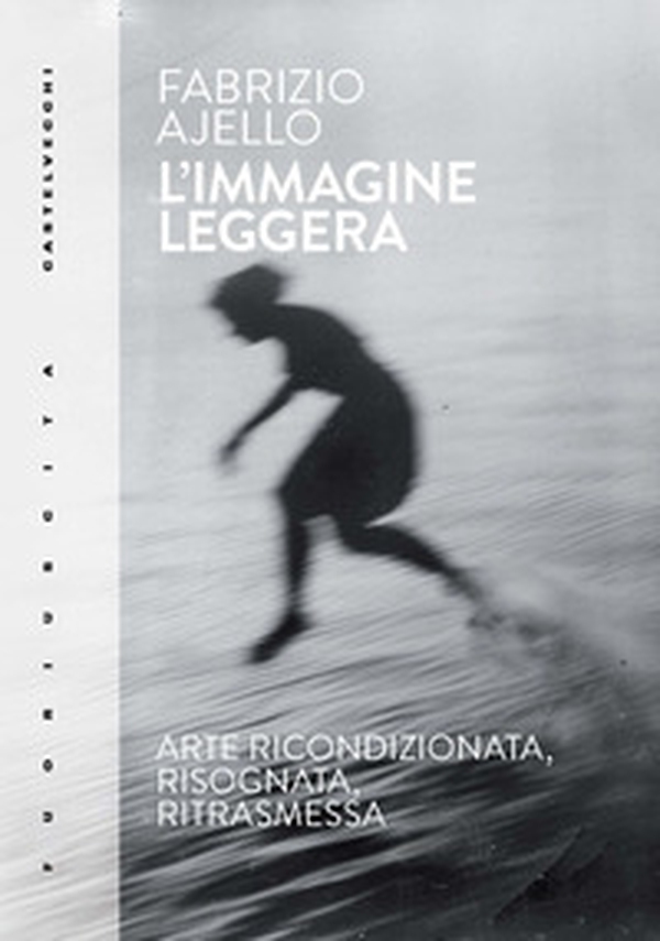 L'immagine leggera. Arte ricondizionata, risognata, ritrasmessa - Librerie.coop L'immagine leggera. Arte ricondizionata, risognata, ritrasmessa - Librerie.coop