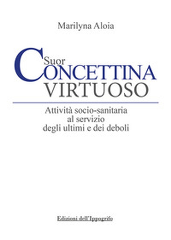 Suor Concettina Virtuoso. Attività socio-sanitaria al servizio degli ultimi e dei deboli - Librerie.coop