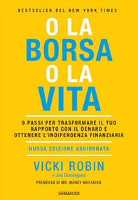 O la borsa o la vita. 9 passi per trasformare il tuo rapporto con il denaro e ottenere l'indipendenza finanziaria - Librerie.coop