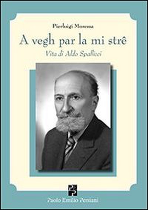 A vegh par la mi strê. Vita di Aldo Spallicci - Librerie.coop A vegh par la mi strê. Vita di Aldo Spallicci - Librerie.coop