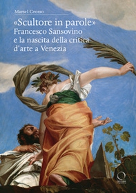 «Scultore in parole». Francesco Sansovino e la nascita della critica d'arte a Venezia - Librerie.coop