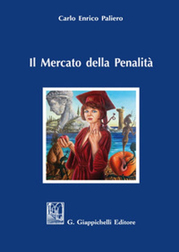 Il mercato della penalità. Bisogno e meritevolezza di pena nel rationale della punitività - Librerie.coop Il mercato della penalità. Bisogno e meritevolezza di pena nel rationale della punitività - Librerie.coop