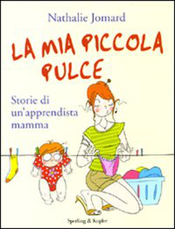 La mia piccola pulce. Storie di un'apprendista mamma - Librerie.coop La mia piccola pulce. Storie di un'apprendista mamma - Librerie.coop