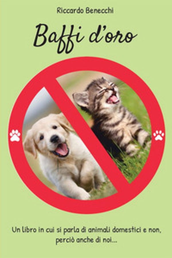 Baffi d'oro. Un libro in cui si parla di animali domestici e non, perciò anche di noi... - Librerie.coop Baffi d'oro. Un libro in cui si parla di animali domestici e non, perciò anche di noi... - Librerie.coop