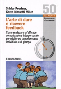 L'arte di dare e ricevere feedback. Come realizzare un'efficace comunicazione interpersonale per migliorare la performance individuale e di gruppo - Librerie.coop