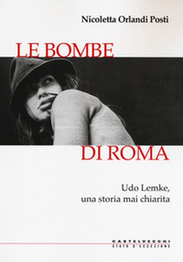 Le bombe di Roma. Udo Lemke, una storia mai chiarita - Librerie.coop Le bombe di Roma. Udo Lemke, una storia mai chiarita - Librerie.coop