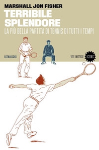 Terribile splendore. La più bella partita di tennis di tutti i tempi - Librerie.coop