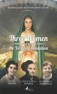 Three women united through the Virgin of revelation. Luigina Sinapi. Suor Raffaella Somma. Madre Prisca Mormina - Librerie.coop