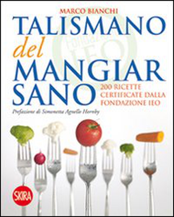 Il talismano del mangiar sano. 200 ricette certificate dalla Fondazione IEO - Librerie.coop Il talismano del mangiar sano. 200 ricette certificate dalla Fondazione IEO - Librerie.coop