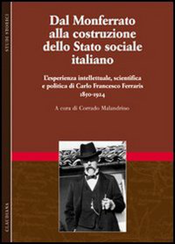 Dal Monferrato alla costruzione dello Stato sociale italiano. L'esperienza intellettuale, scientifica e politica di Carlo Francesco Ferraris (1850-1924) - Vol. 1 - Librerie.coop Dal Monferrato alla costruzione dello Stato sociale italiano. L'esperienza intellettuale, scientifica e politica di Carlo Francesco Ferraris (1850-1924) - Vol. 1 - Librerie.coop