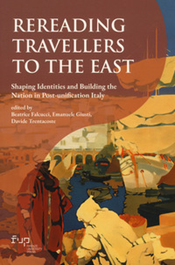 Rereading Travellers to the East. Shaping identities and building the nation in Post-unification Italy - Librerie.coop Rereading Travellers to the East. Shaping identities and building the nation in Post-unification Italy - Librerie.coop
