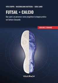 Futsal + calcio. Due sport, un percorso: come progettare la doppia pratica nel settore giovanile - Librerie.coop