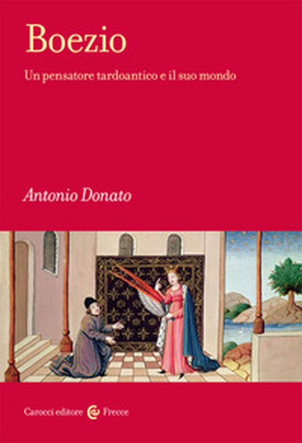 Boezio. Un pensatore tardoantico e il suo mondo - Librerie.coop Boezio. Un pensatore tardoantico e il suo mondo - Librerie.coop