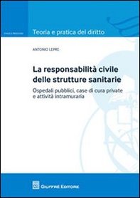 La responsabilità civile delle strutture sanitarie. Ospedali pubblici, case di cura private e attività intramuraria - Librerie.coop