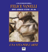 Felice Vanelli. Una vita per l'arte. Dipinti, affreschi, sculture 1953-2016 - Librerie.coop