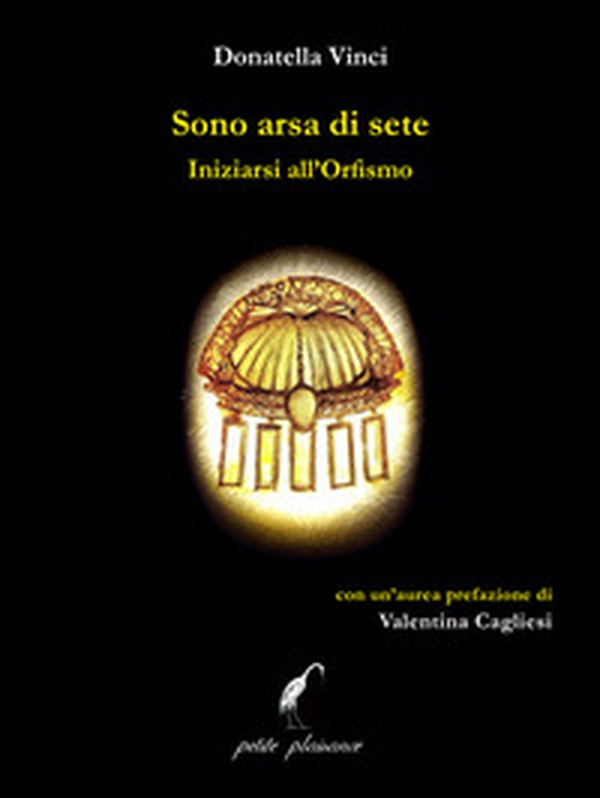 Sono arsa di sete. Iniziarsi all'orfismo - Librerie.coop Sono arsa di sete. Iniziarsi all'orfismo - Librerie.coop