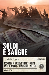 Soldi e sangue. Economia di guerra e servizi segreti: La rete invisibile tra nazisti e alleati - Librerie.coop