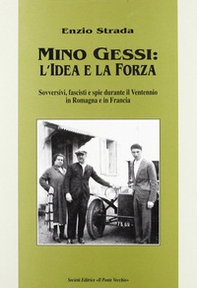 Mino Gessi: l'idea e la forza. Sovversivi, fascisti e spie durante il ventennio in Romagna e in Francia - Librerie.coop