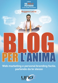 Blog per l'anima. Web marketing e personal branding facile, partendo da te stesso - Librerie.coop