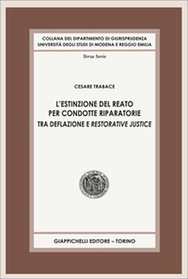 L'estinzione del reato per condotte riparatorie. Tra deflazione e restorative justice - Librerie.coop