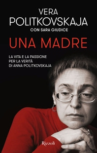 Una madre. La vita e la passione per la verità di Anna Politkovskaja - Librerie.coop Una madre. La vita e la passione per la verità di Anna Politkovskaja - Librerie.coop