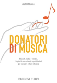 Donatori di musica. Musicisti, medici e volontari. Stagioni di concerti negli ospedali italiani per una nuova cultura della cura - Librerie.coop