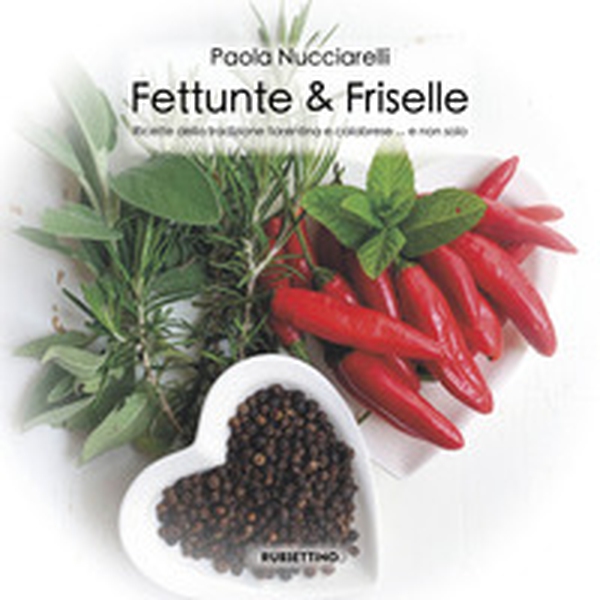 Fettunte & Friselle. Ricette di piatti tradizionali fiorentini e calabresi... e non solo - Librerie.coop Fettunte & Friselle. Ricette di piatti tradizionali fiorentini e calabresi... e non solo - Librerie.coop