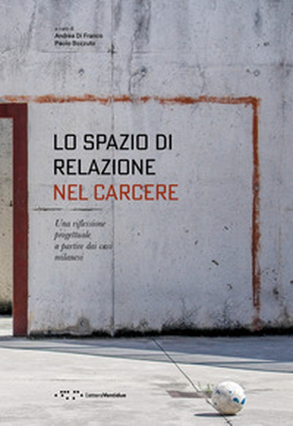 Lo spazio di relazione nel carcere. Una riflessione progettuale a partire dai casi milanesi - Librerie.coop Lo spazio di relazione nel carcere. Una riflessione progettuale a partire dai casi milanesi - Librerie.coop