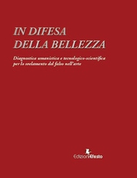 In difesa della bellezza. Diagnostica umanistica e tecnologico-scientifica per lo svelamento del falso nell'arte - Librerie.coop