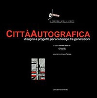 Città autografica. Disegno e progetto per un dialogo tra generazioni - Librerie.coop Città autografica. Disegno e progetto per un dialogo tra generazioni - Librerie.coop