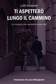 Ti aspetterò lungo il cammino. Un incontro che cambierà le loro vite - Librerie.coop Ti aspetterò lungo il cammino. Un incontro che cambierà le loro vite - Librerie.coop