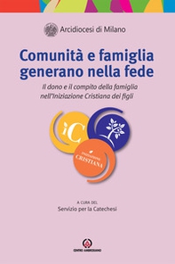 Comunità e famiglia generano nella fede. Il dono e il compito della famiglia nell'Iniziazione Cristiana dei figli - Librerie.coop