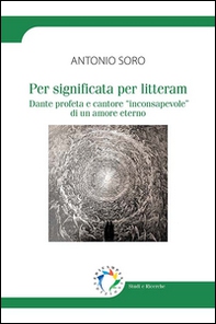 Per significata per litteram. Dante profeta e cantore «inconsapevole» di un amore eterno - Librerie.coop