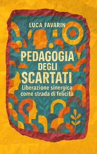 Pedagogia degli scartati. Liberazione sinergica come strada di felicità - Librerie.coop