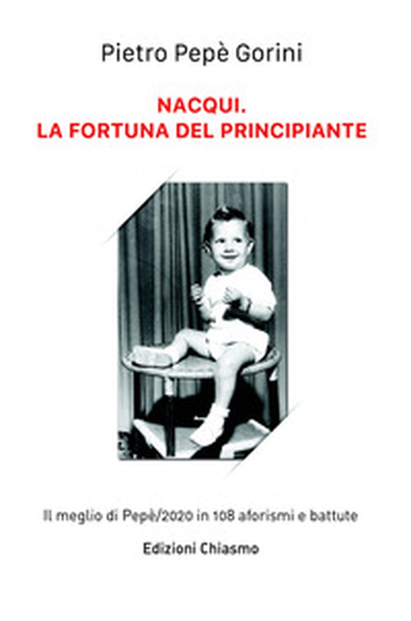 Nacqui. La fortuna del principiante. il meglio di Pepe/2020 in 108 aforismi e battute - Librerie.coop Nacqui. La fortuna del principiante. il meglio di Pepe/2020 in 108 aforismi e battute - Librerie.coop