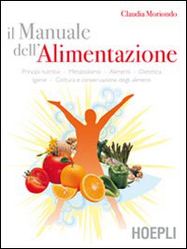 Il manuale dell'alimentazione. Principi nutritivi, metabolismo, alimenti, dietetica, igiene, cottura e conservazione degli alimenti - Librerie.coop Il manuale dell'alimentazione. Principi nutritivi, metabolismo, alimenti, dietetica, igiene, cottura e conservazione degli alimenti - Librerie.coop