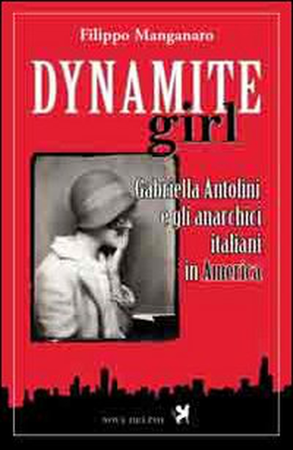 Dynamite girl. Gabriella Antolini e gli anarchici italiani in America - Librerie.coop Dynamite girl. Gabriella Antolini e gli anarchici italiani in America - Librerie.coop