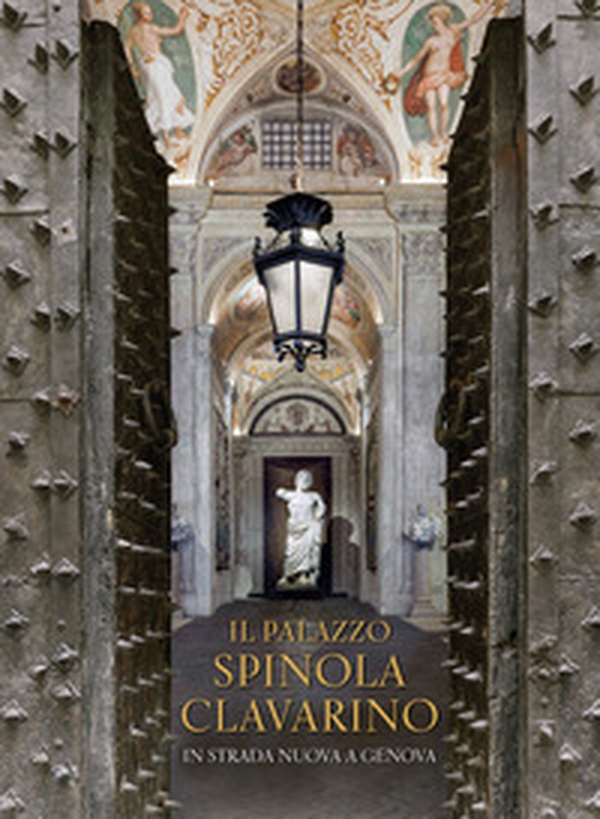 Il Palazzo Spinola Clavarino. In Strada Nuova a Genova - Librerie.coop Il Palazzo Spinola Clavarino. In Strada Nuova a Genova - Librerie.coop
