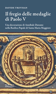 Il fregio delle medaglie di Paolo V. Una decorazione di Annibale Durante nella Basilica Papale di Santa Maria Maggiore - Librerie.coop Il fregio delle medaglie di Paolo V. Una decorazione di Annibale Durante nella Basilica Papale di Santa Maria Maggiore - Librerie.coop