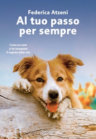 Al tuo passo per sempre. Come un cane ci ha insegnato il segreto della vita - Librerie.coop