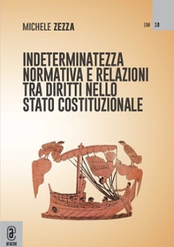 Indeterminatezza normativa e relazioni tra diritti nello Stato costituzionale - Librerie.coop